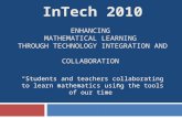InTech 2010 ENHANCING MATHEMATICAL LEARNING THROUGH TECHNOLOGY INTEGRATION AND COLLABORATION “Students and teachers collaborating to learn mathematics.