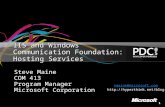 1 IIS and Windows Communication Foundation: Hosting Services Steve Maine COM 413 Program Manager Microsoft Corporation smaine@microsoft.com .