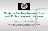 Sustainable Development Law and Policy: Emerging Challenges CERIUM, July 13, 2006 Marie-Claire Cordonier Segger, Director, CISDL Michael Kerr, Lead Counsel,