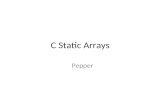C Static Arrays Pepper. What is an array? Memory locations – same type – next to each other (contiguous) – Same name – Indexed by position number of type.
