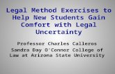 Legal Method Exercises to Help New Students Gain Comfort with Legal Uncertainty Professor Charles Calleros Sandra Day O’Connor College of Law at Arizona.
