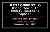 Assignment 6 Using Tools to Modify Existing Graphics Jessica Foley (Hingle) Jhingle@vt.edu November 24, 2007.
