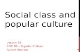 SOCIAL CLASS AND POPULAR CULTURE Lesson 16 SOC 86 – Popular Culture Robert Wonser 1.