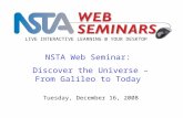 NSTA Web Seminar: Discover the Universe – From Galileo to Today LIVE INTERACTIVE LEARNING @ YOUR DESKTOP Tuesday, December 16, 2008.