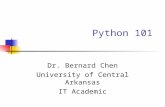 Python 101 Dr. Bernard Chen University of Central Arkansas IT Academic.