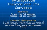 Pythagorean Theorem and Its Converse Objective To use the Pythagorean Theorem and its converse Essential Understanding: If you know the lengths of any.
