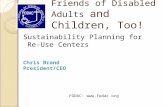 Sustainability Planning for Re-Use Centers Chris Brand President/CEO Friends of Disabled Adults and Children, Too! FODAC: .