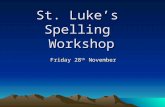 St. Luke’s Spelling Workshop Friday 28 th November.