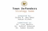 Town Defenders Strategy Game prepared by: Osama N. Abu-Omar Hakam Risheh submitted to: Dr. Luai Malhis Dr. Ashraf Armoush Dr. Samer Arandi.