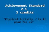 A chievement Standard 2.1 3 credits “Physical Activity - is it good for us?”