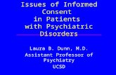 Issues of Informed Consent in Patients with Psychiatric Disorders Laura B. Dunn, M.D. Assistant Professor of Psychiatry UCSD.