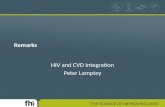 Remarks HIV and CVD Integration Peter Lamptey. Rationale for CVD/HIV Integration HIV and CVD synergies – HIV effects on CVD risk factors – HAART effects.