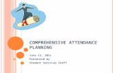 COMPREHENSIVE ATTENDANCE PLANNING June 13, 2011 Presented by Student Services Staff.