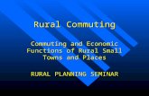 Rural Commuting Commuting and Economic Functions of Rural Small Towns and Places RURAL PLANNING SEMINAR.