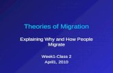 Theories of Migration Explaining Why and How People Migrate Week1-Class 2 April1, 2010.