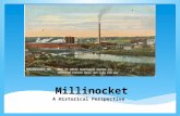 Millinocket A Historical Perspective. Population Growth for Millinocket US Census Bureau Data Population increased and decreased as Great Northern grew.