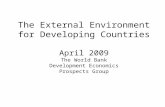 The External Environment for Developing Countries April 2009 The World Bank Development Economics Prospects Group.