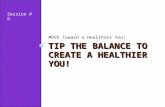 TIP THE BALANCE TO CREATE A HEALTHIER YOU! MOVE Toward a Healthier You! Session # 6.