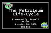 The Petroleum Life- Cycle Presented By: Russell Wiltse November 28, 2006 CHE 555.