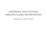 LASSWADE HIGH SCHOOL GROUPS/CLUBS INFORMATION Tuesday 31 March 2015.