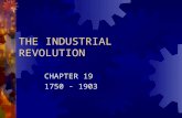 THE INDUSTRIAL REVOLUTION CHAPTER 19 1750 - 1903.