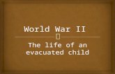 The life of an evacuated child.   Hello I’m Betty and I was there when we were all evacuated it’s my job to tell you about a child's view of World War.