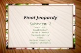 Final Jeopardy Subterm 2 Solutions* Equilibrium* Acids & Bases* Thermochemistry* Redox Nuclear Chemistry* Organic Chemistry.