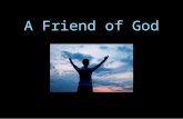 A Friend of God. JOHN 15 13 Greater love hath no man than this, that a man lay down his life for his friends. 14 Ye are my friends, if ye do whatsoever.