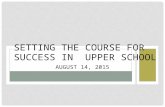 AUGUST 14, 2015 SETTING THE COURSE FOR SUCCESS IN UPPER SCHOOL.