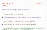 Lecture 17 Nov 7, 2012 Discrete event simulation discrete time systems system changes with time, in discrete steps uncertainty (modeled by probability)