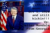 Jimmy Carter Democrat 1977-1981 born: Oct 1, 1924 and still kickin!!! Vp: Walter Mondale From:Georgia.