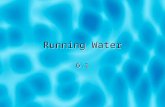 Running Water 6.1. Water Water Everywhere  About 97.2% of water is in oceans  Ice sheets and glaciers = 2.15% .65% = divided among lakes, streams,