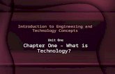 Introduction to Engineering and Technology Concepts Unit One Chapter One – What is Technology?