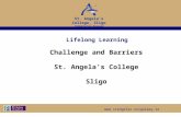 Www.stangelas.nuigalway.ie St. Angela’s College, Sligo Coláiste San Aingeal Lifelong Learning Challenge and Barriers St. Angela’s College Sligo.