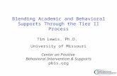 Blending Academic and Behavioral Supports Through the Tier II Process Tim Lewis, Ph.D. University of Missouri Center on Positive Behavioral Intervention.