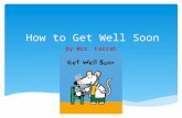 How to Get Well Soon By Mrs. Farrah. I dedicate this book to: Yenna, Layla, Andrea, Niko, Leilani, Chase, Colin, Leo, Jason, Grantham, Presley, Ethan,