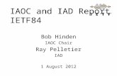 IAOC and IAD Report IETF84 Bob Hinden IAOC Chair Ray Pelletier IAD 1 August 2012.
