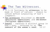 The Two Witnesses. 11:1-13 Testimony by witnesses to be made in front of nations - chance to reform before outpouring of God’s judgments. Two witnesses.