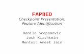 FAPBED Checkpoint Presentation: Feature Identification Danilo Scepanovic Josh Kirshtein Mentor: Ameet Jain.