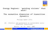 Energy Regions: ‘guiding visions’ that work? The normative dimension of transition dynamics Philipp Späth (IFZ) WS: ‚Politics and governance in sustainable.