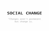 SOCIAL CHANGE “Changes aren’t permanent but change is.”