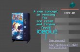 A new concept in vending for ice cream and frozen foods ICEPLUS See manual See manual See technical characteristics See technical characteristics.