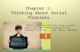 Chapter 1: Thinking About Social Problems “Unless someone like you cares a whole awful lot, nothing is going to be better. It’s not.” – Dr. Seuss, The.