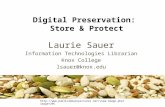 Digital Preservation: Store & Protect Laurie Sauer Information Technologies Librarian Knox College lsauer@knox.edu .