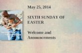 May 25, 2014 SIXTH SUNDAY OF EASTER Welcome and Announcements.