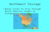 Northwest Passage Water route to Asia through North America sought by European explorers.
