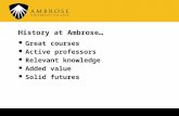 History at Ambrose… Great courses Active professors Relevant knowledge Added value Solid futures.