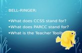BELL-RINGER: What does CCSS stand for? What does PARCC stand for? What is the Teacher Toolbox?