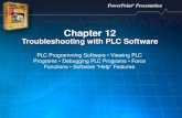 PowerPoint ® Presentation Chapter 12 Troubleshooting with PLC Software PLC Programming Software Viewing PLC Programs Debugging PLC Programs Force Functions.