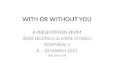 WITH OR WITHOUT YOU A PRESENTATION FROM JOSJE LELIJVELD & JOYCE STOKELL DEAFVIEW 3 8 – 10 MARCH 2013 WELLINGTON.